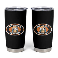 Humorous Dark Humor Tumbler Cup My Owner Beats Me