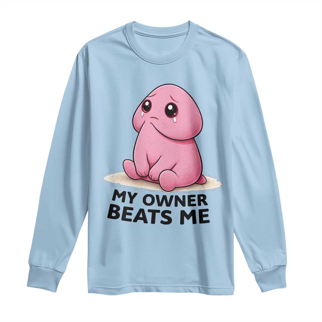 Funny Raunchy Meme My Owner Beats Me Long Sleeve Shirt Sarcastic Adult Gag Gift