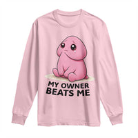 Funny Raunchy Meme My Owner Beats Me Long Sleeve Shirt Sarcastic Adult Gag Gift