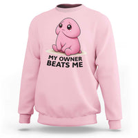 Funny Raunchy Meme My Owner Beats Me Sweatshirt Sarcastic Adult Gag Gift