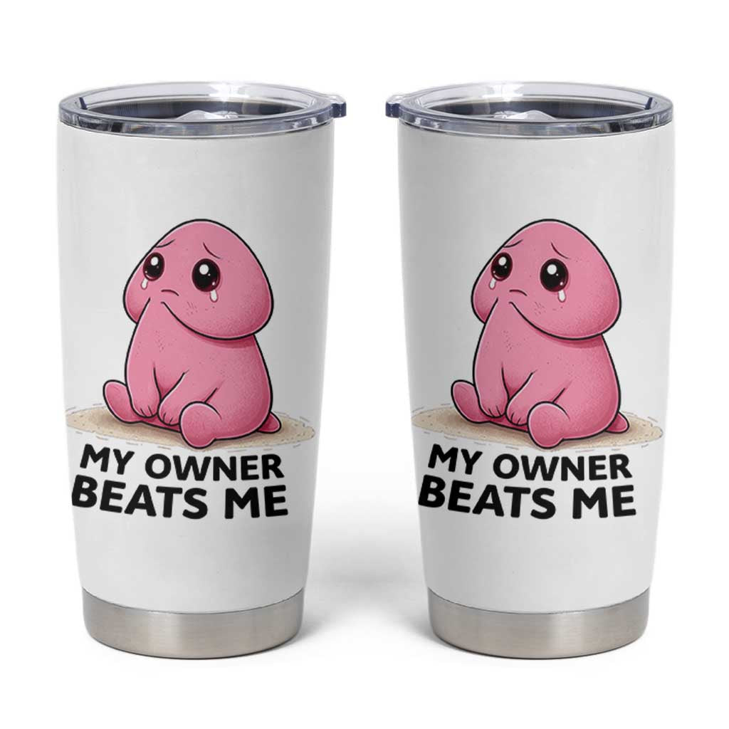 Funny Raunchy Meme My Owner Beats Me Tumbler Cup Sarcastic Adult Gag Gift