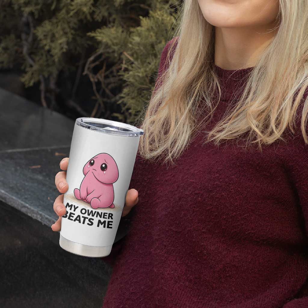 Funny Raunchy Meme My Owner Beats Me Tumbler Cup Sarcastic Adult Gag Gift