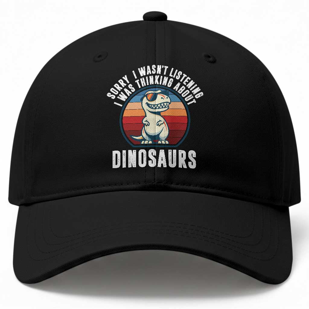Funny Dino Lovers Baseball Cap Sorry I Was Not Listening I Was Thinking About Dinosaurs