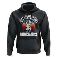 Funny Dino Lovers Hoodie Sorry I Was Not Listening I Was Thinking About Dinosaurs - Wonder Print Shop