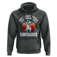 Funny Dino Lovers Hoodie Sorry I Was Not Listening I Was Thinking About Dinosaurs - Wonder Print Shop