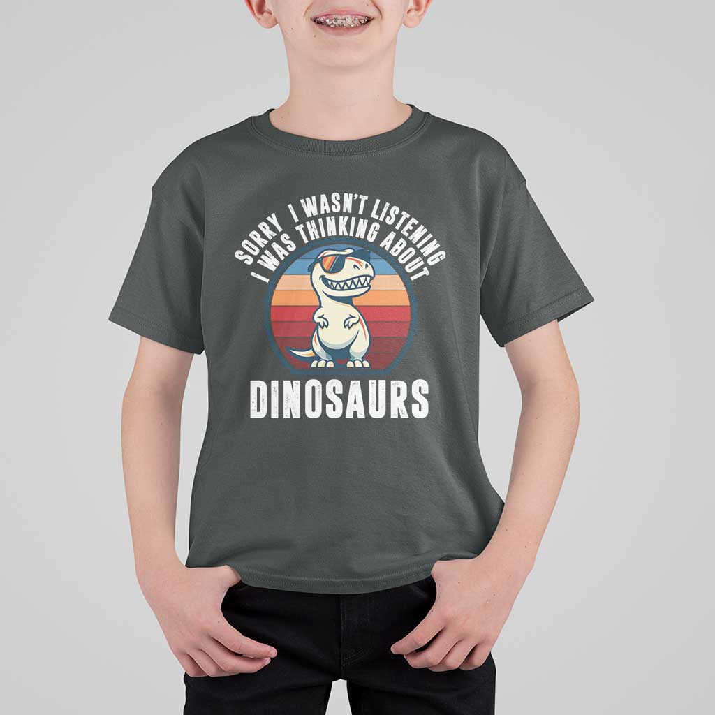 Funny Dino Lovers T Shirt For Kid Sorry I Was Not Listening I Was Thinking About Dinosaurs - Wonder Print Shop