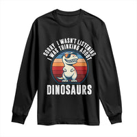 Funny Dino Lovers Long Sleeve Shirt Sorry I Was Not Listening I Was Thinking About Dinosaurs - Wonder Print Shop