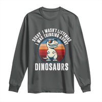 Funny Dino Lovers Long Sleeve Shirt Sorry I Was Not Listening I Was Thinking About Dinosaurs - Wonder Print Shop