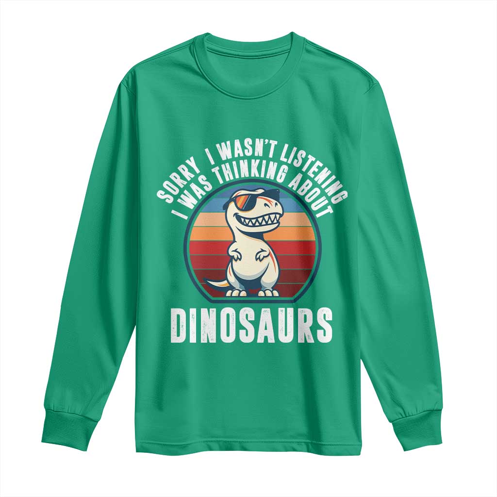 Funny Dino Lovers Long Sleeve Shirt Sorry I Was Not Listening I Was Thinking About Dinosaurs - Wonder Print Shop