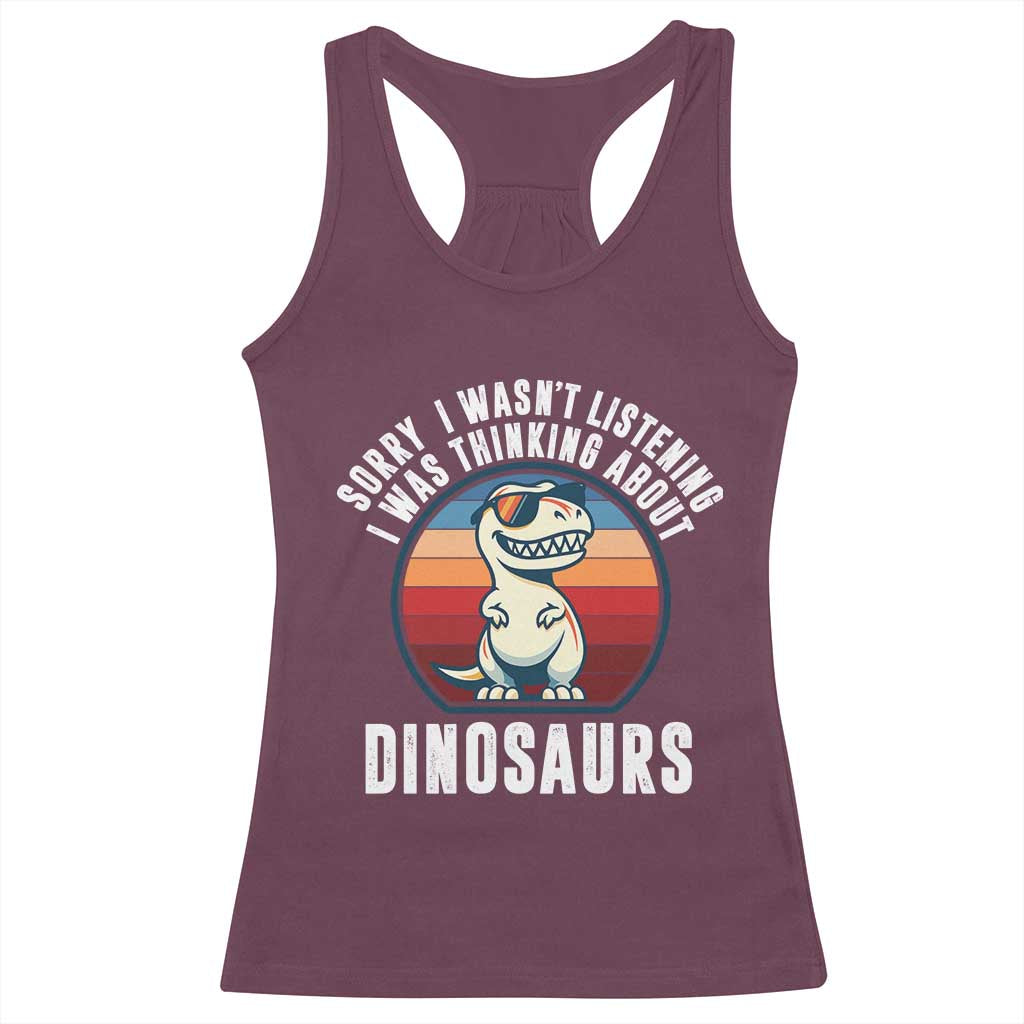 Funny Dino Lovers Racerback Tank Top Sorry I Was Not Listening I Was Thinking About Dinosaurs - Wonder Print Shop