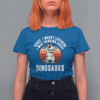 Funny Dino Lovers T Shirt For Women Sorry I Was Not Listening I Was Thinking About Dinosaurs - Wonder Print Shop