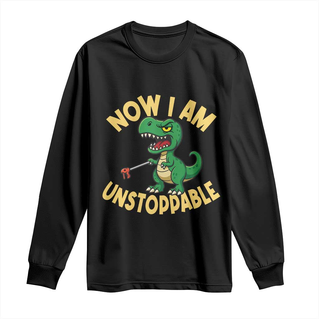 Now I Am Unstoppable Long Sleeve Shirt Funny Dinosaur Lovers - Wonder Print Shop