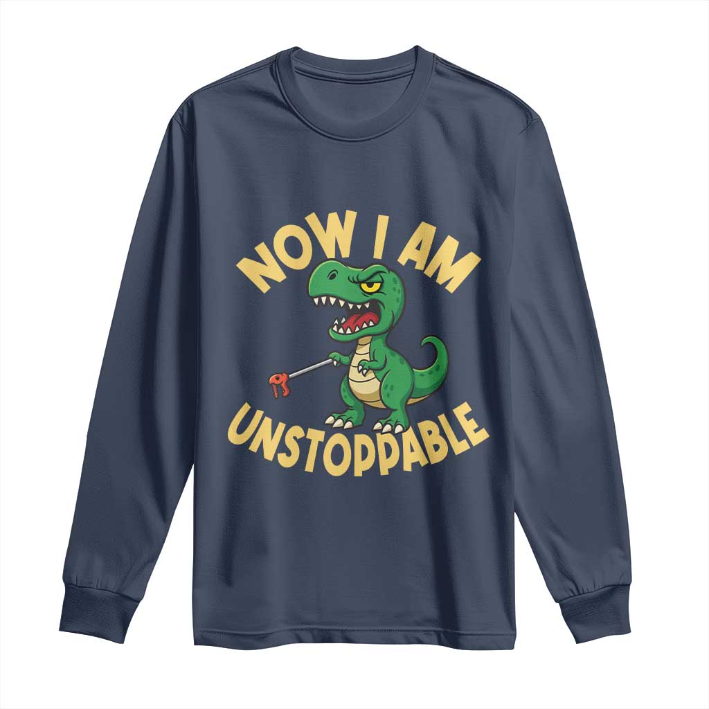 Now I Am Unstoppable Long Sleeve Shirt Funny Dinosaur Lovers - Wonder Print Shop