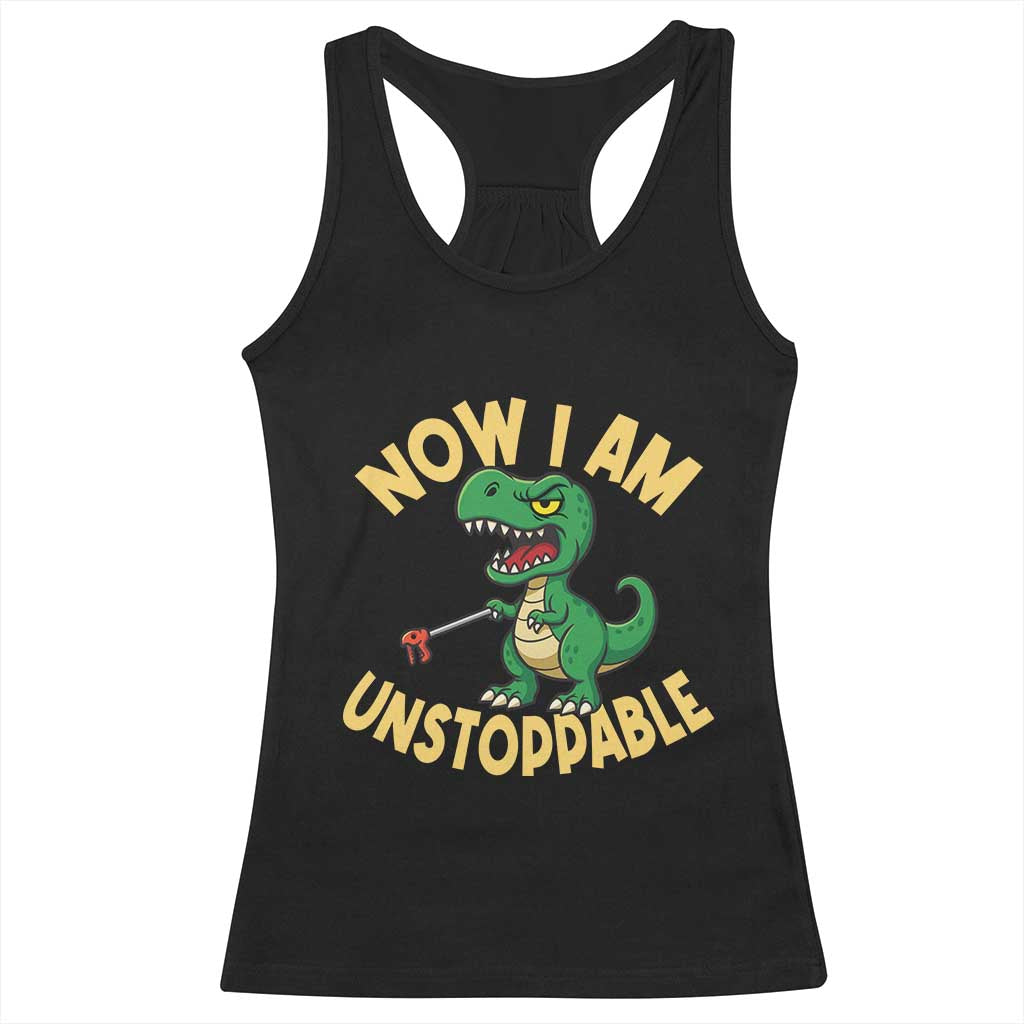 Now I Am Unstoppable Racerback Tank Top Funny Dinosaur Lovers - Wonder Print Shop