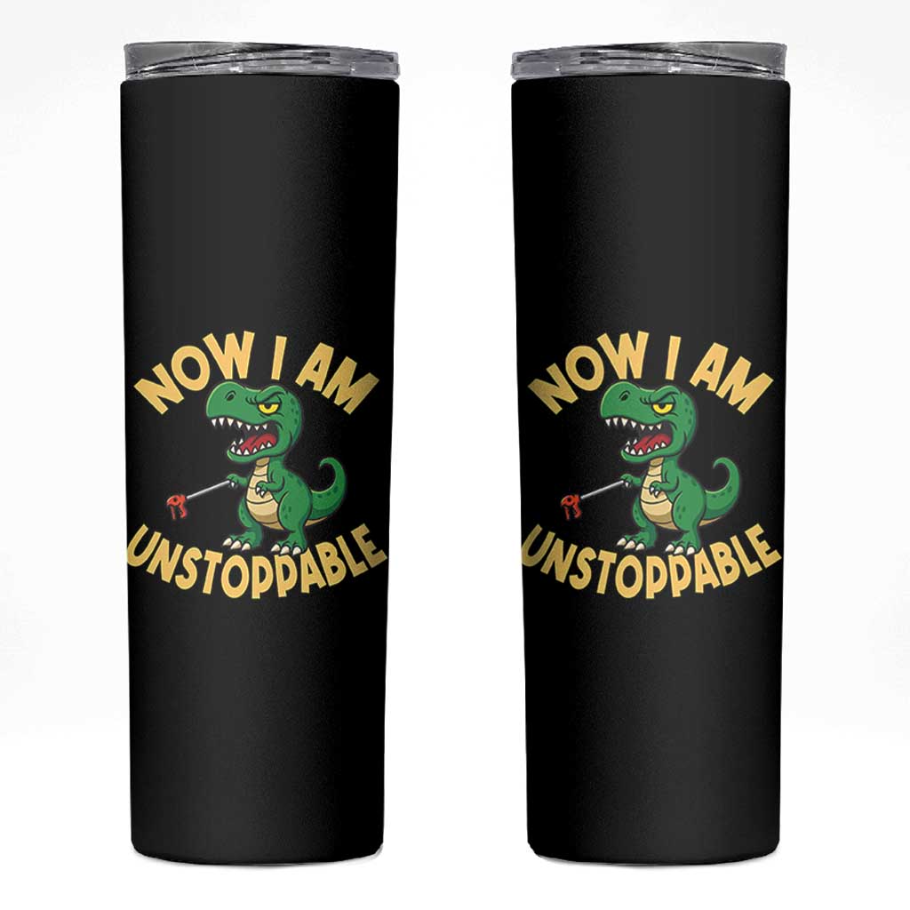 Now I Am Unstoppable Skinny Tumbler Funny Dinosaur Lovers