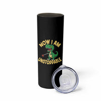 Now I Am Unstoppable Skinny Tumbler Funny Dinosaur Lovers