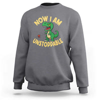 Now I Am Unstoppable Sweatshirt Funny Dinosaur Lovers - Wonder Print Shop