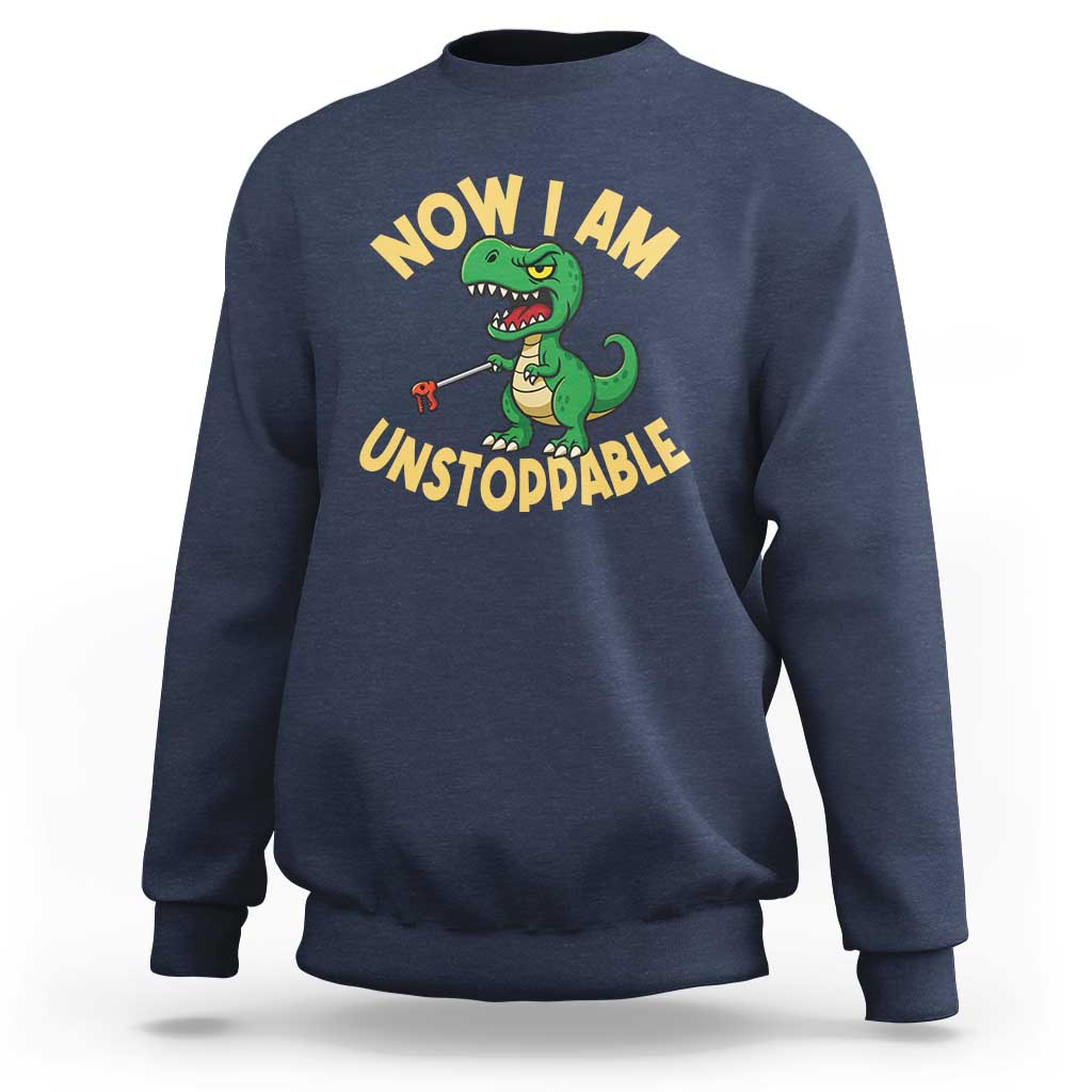 Now I Am Unstoppable Sweatshirt Funny Dinosaur Lovers - Wonder Print Shop
