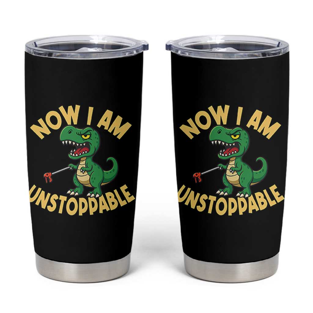 Now I Am Unstoppable Tumbler Cup Funny Dinosaur Lovers