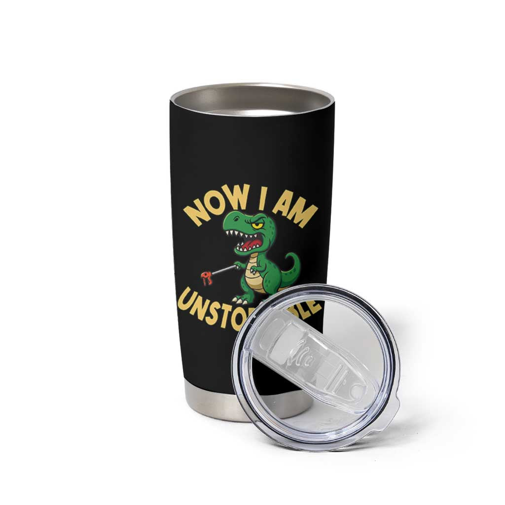 Now I Am Unstoppable Tumbler Cup Funny Dinosaur Lovers