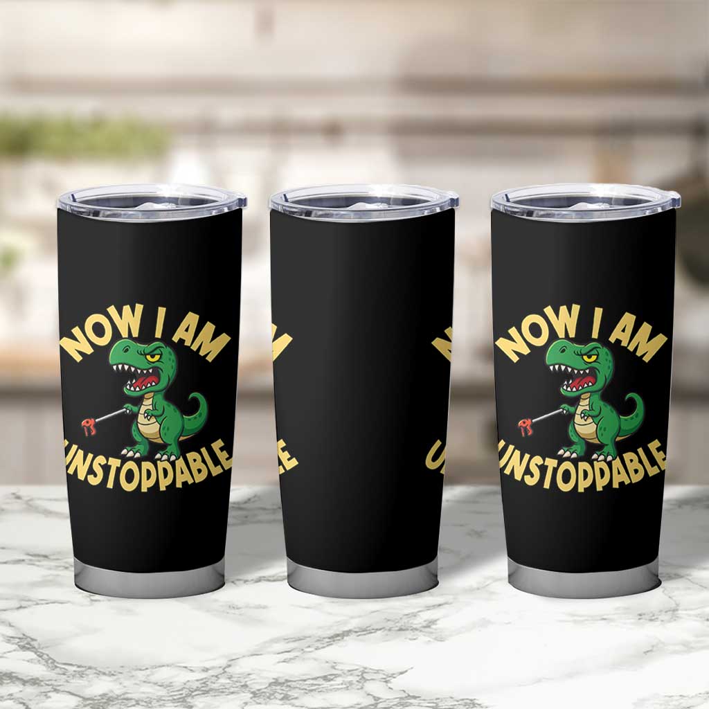 Now I Am Unstoppable Tumbler Cup Funny Dinosaur Lovers
