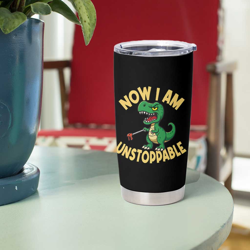 Now I Am Unstoppable Tumbler Cup Funny Dinosaur Lovers