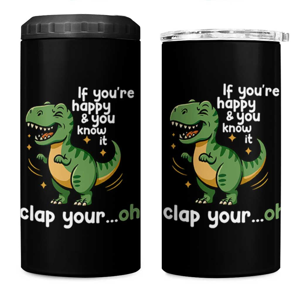 Funny Dino Lovers 4 in 1 Can Cooler Tumbler If You Are Happy And You Know It Clap Your Oh