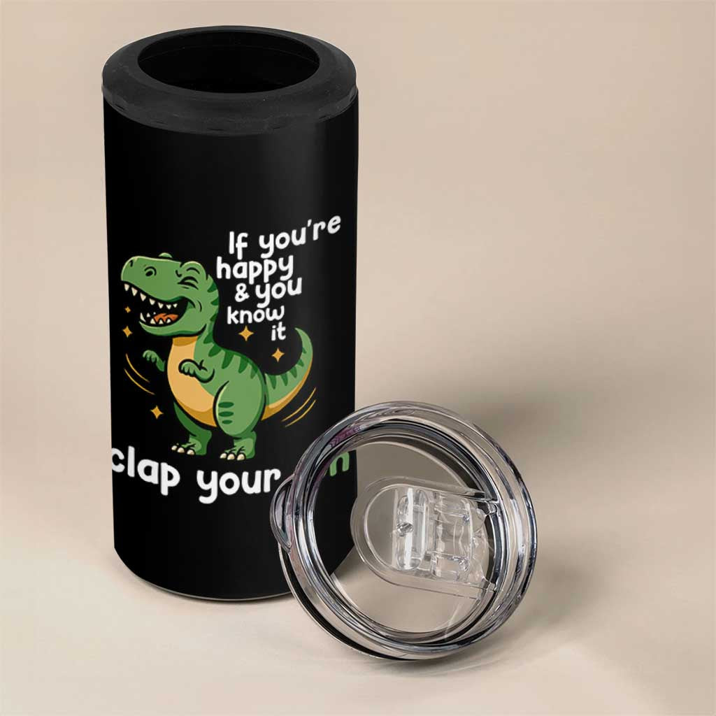 Funny Dino Lovers 4 in 1 Can Cooler Tumbler If You Are Happy And You Know It Clap Your Oh