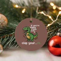 Funny Dino Lovers Ceramic Ornament If You Are Happy And You Know It Clap Your Oh - Wonder Print Shop