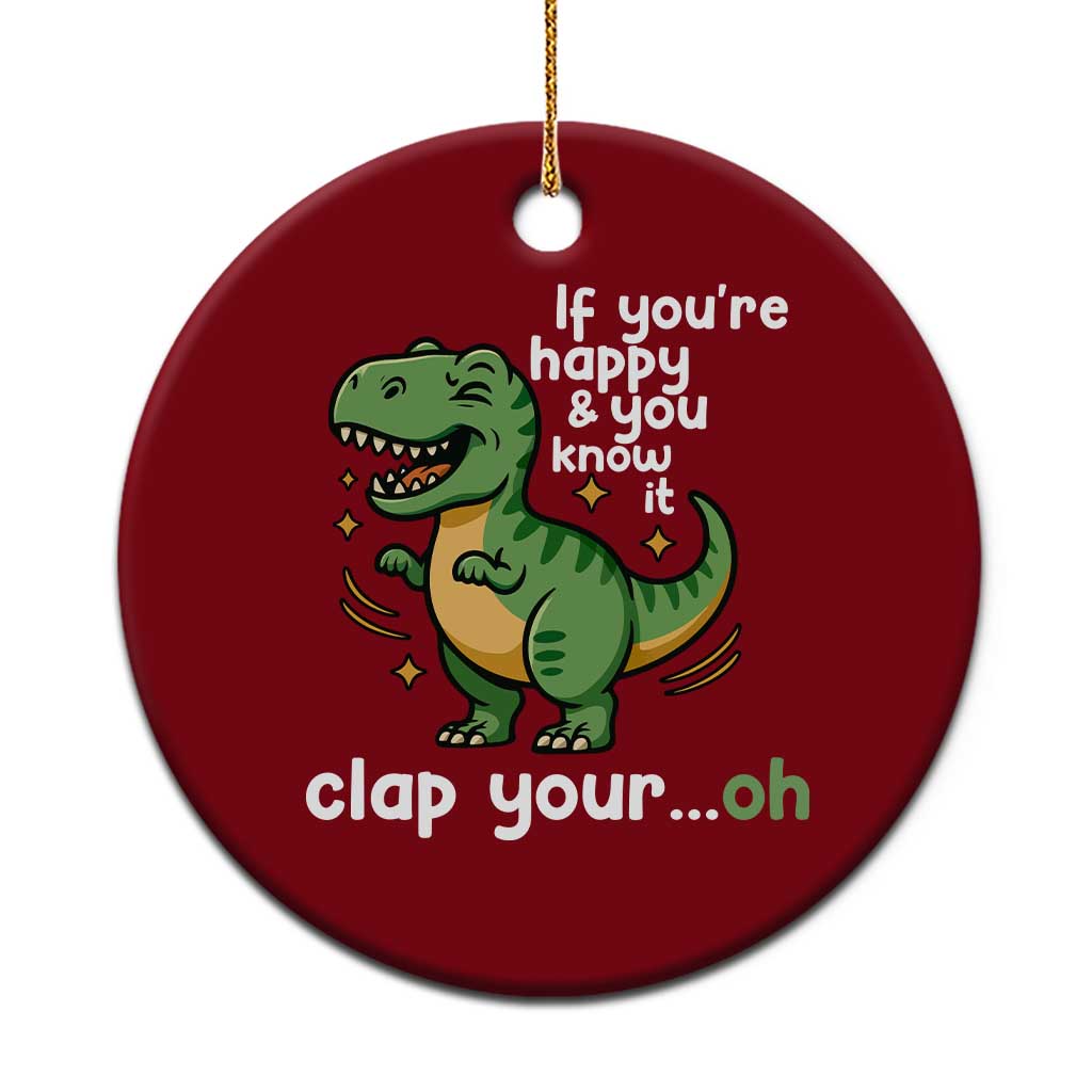 Funny Dino Lovers Ceramic Ornament If You Are Happy And You Know It Clap Your Oh - Wonder Print Shop