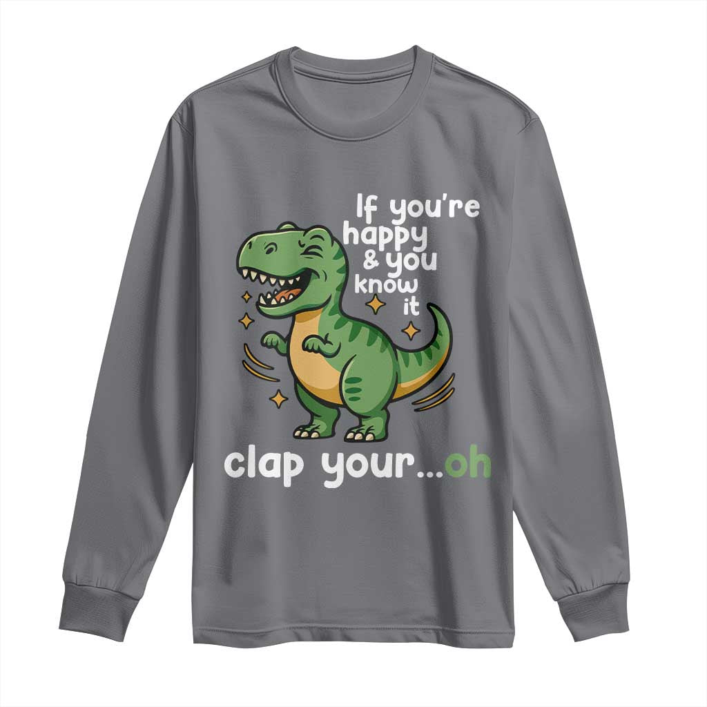 Funny Dino Lovers Long Sleeve Shirt If You Are Happy And You Know It Clap Your Oh - Wonder Print Shop