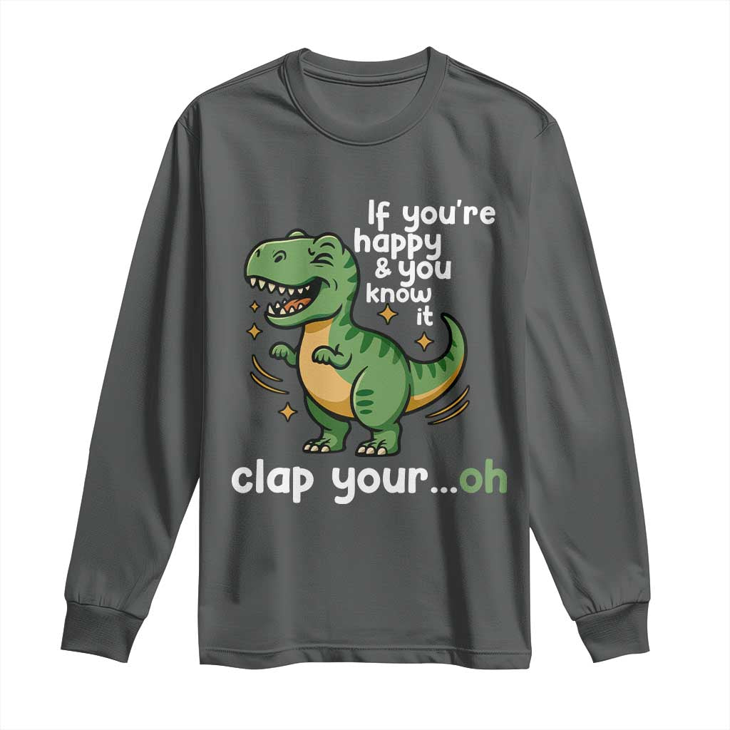 Funny Dino Lovers Long Sleeve Shirt If You Are Happy And You Know It Clap Your Oh - Wonder Print Shop