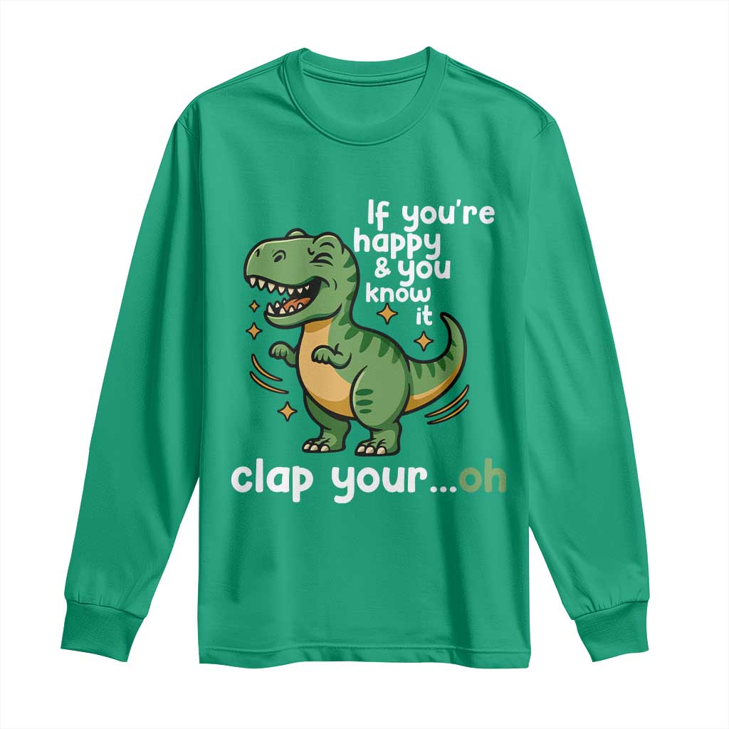 Funny Dino Lovers Long Sleeve Shirt If You Are Happy And You Know It Clap Your Oh - Wonder Print Shop