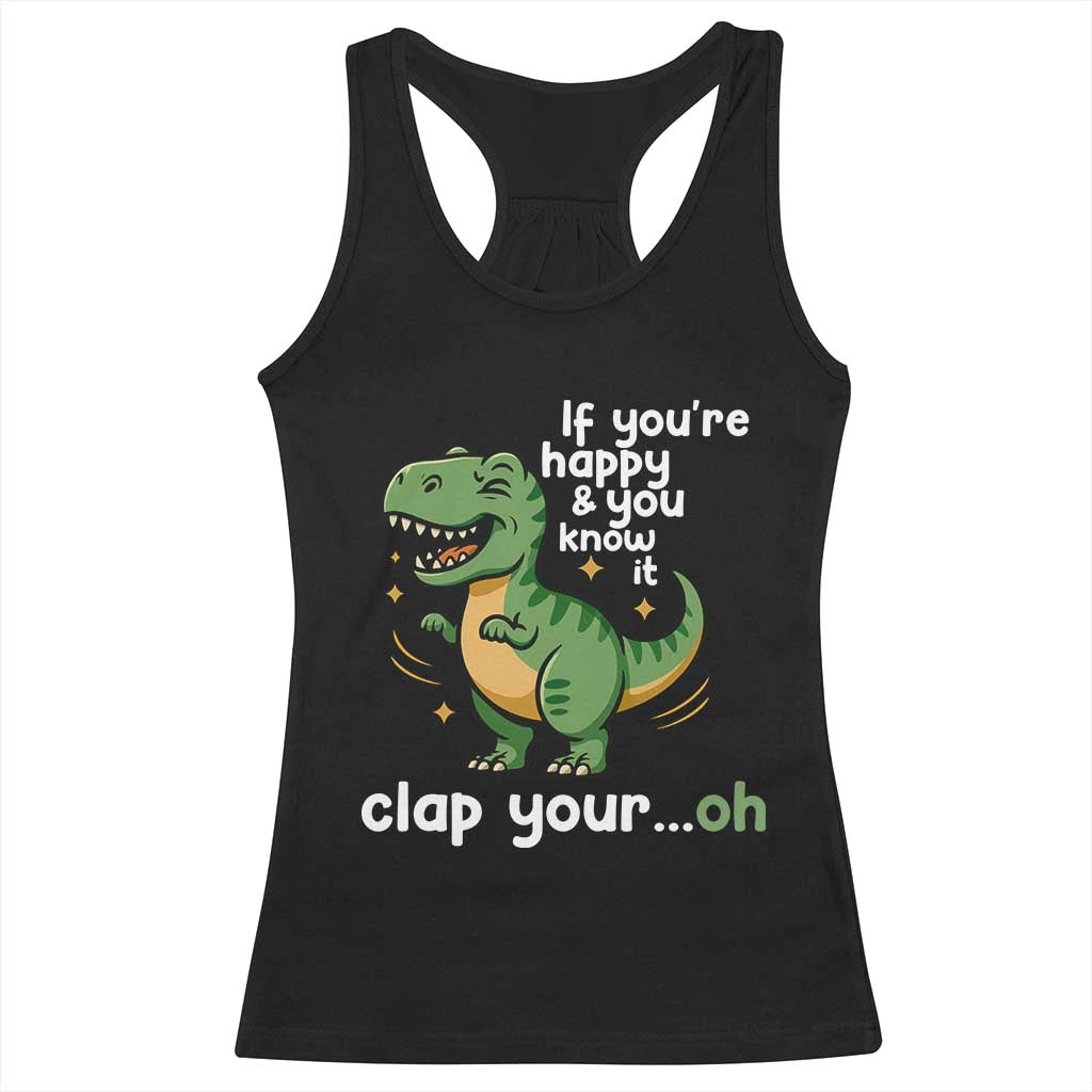 Funny Dino Lovers Racerback Tank Top If You Are Happy And You Know It Clap Your Oh - Wonder Print Shop