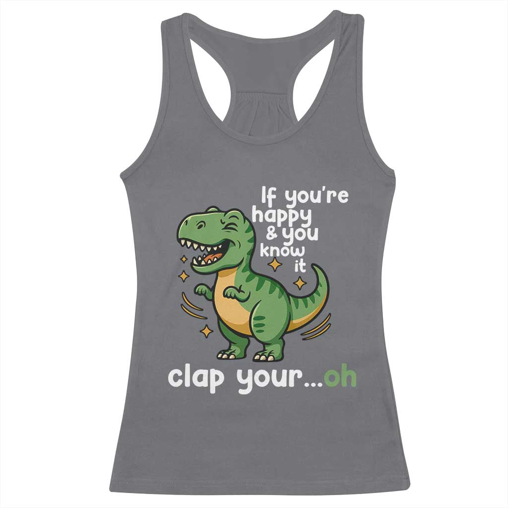 Funny Dino Lovers Racerback Tank Top If You Are Happy And You Know It Clap Your Oh - Wonder Print Shop