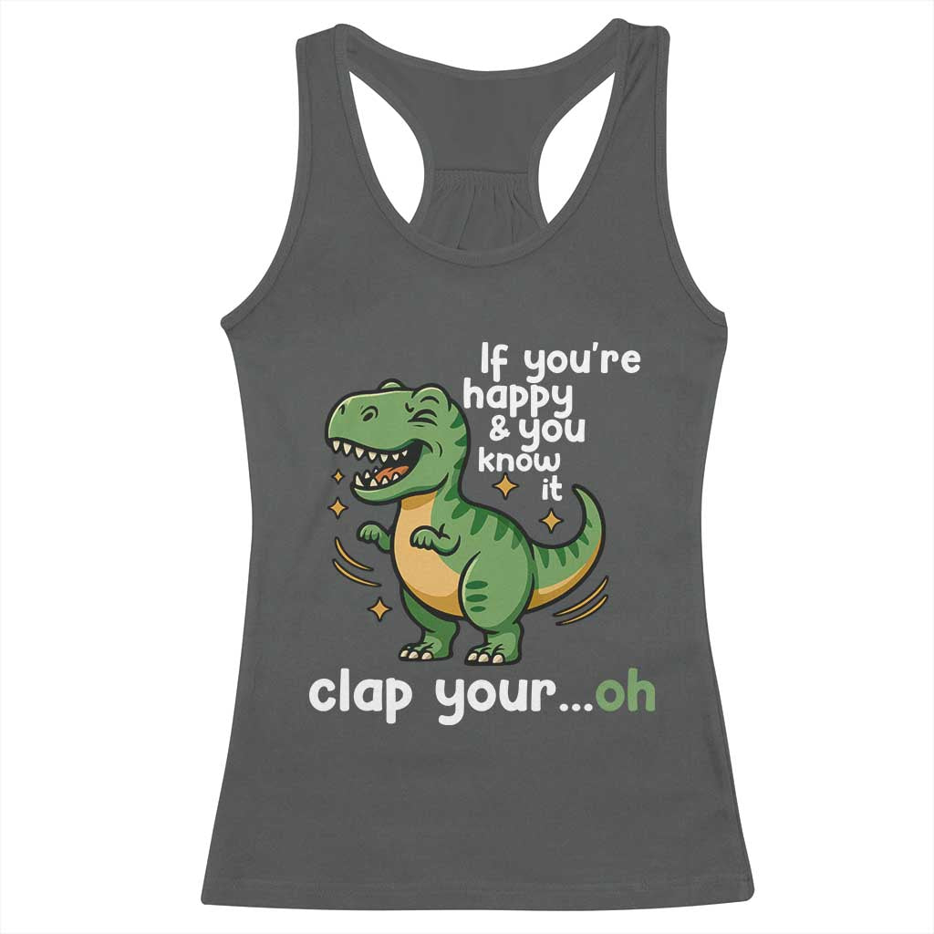 Funny Dino Lovers Racerback Tank Top If You Are Happy And You Know It Clap Your Oh - Wonder Print Shop
