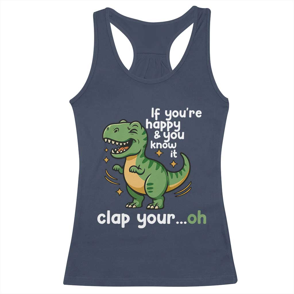 Funny Dino Lovers Racerback Tank Top If You Are Happy And You Know It Clap Your Oh - Wonder Print Shop