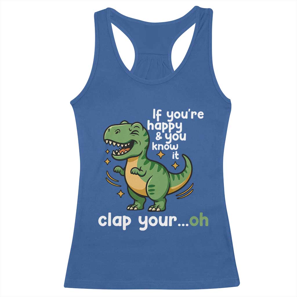 Funny Dino Lovers Racerback Tank Top If You Are Happy And You Know It Clap Your Oh - Wonder Print Shop