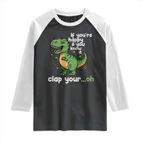 Funny Dino Lovers Raglan Shirt If You Are Happy And You Know It Clap Your Oh - Wonder Print Shop