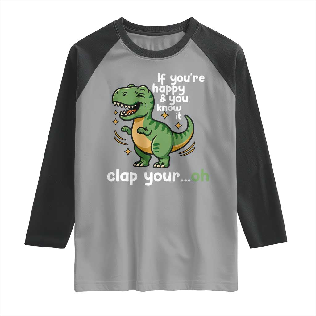 Funny Dino Lovers Raglan Shirt If You Are Happy And You Know It Clap Your Oh - Wonder Print Shop