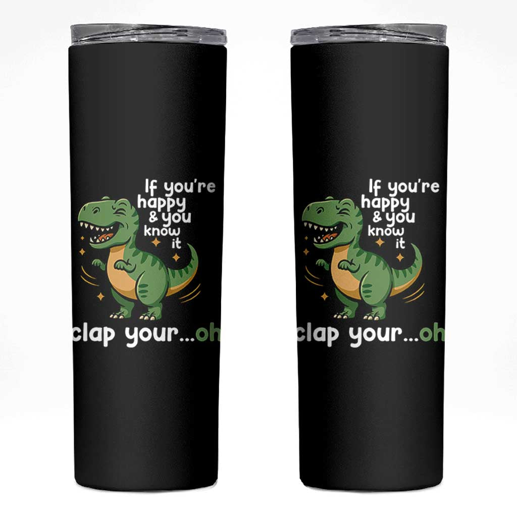 Funny Dino Lovers Skinny Tumbler If You Are Happy And You Know It Clap Your Oh