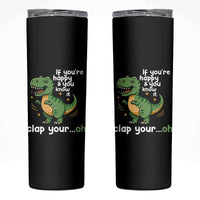 Funny Dino Lovers Skinny Tumbler If You Are Happy And You Know It Clap Your Oh