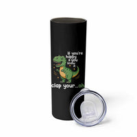 Funny Dino Lovers Skinny Tumbler If You Are Happy And You Know It Clap Your Oh