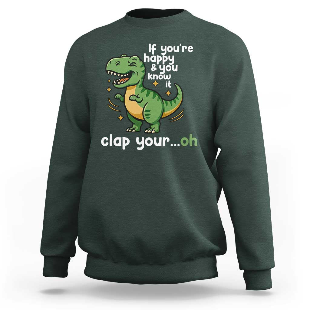 Funny Dino Lovers Sweatshirt If You Are Happy And You Know It Clap Your Oh - Wonder Print Shop