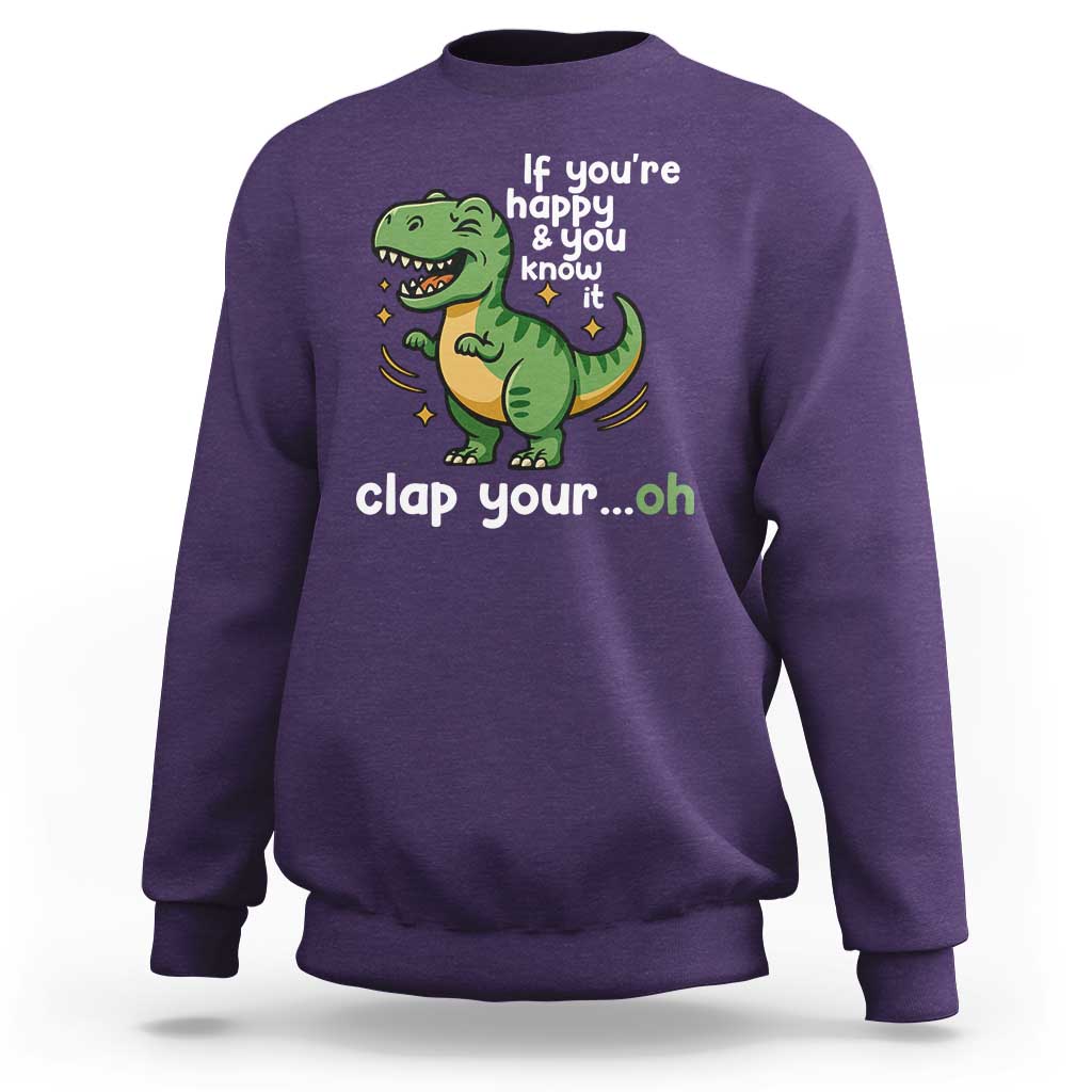 Funny Dino Lovers Sweatshirt If You Are Happy And You Know It Clap Your Oh - Wonder Print Shop