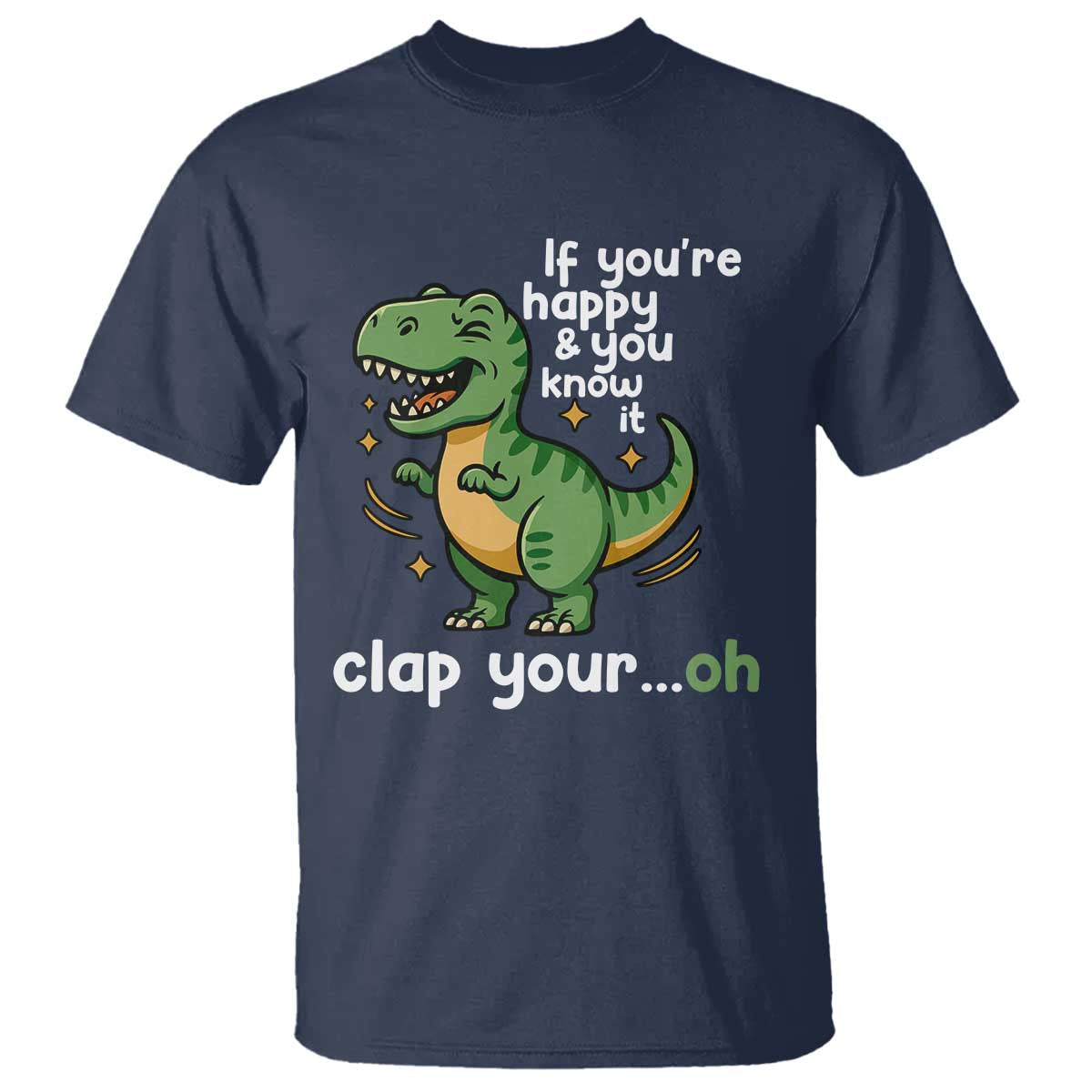 Funny Dino Lovers T Shirt If You Are Happy And You Know It Clap Your Oh - Wonder Print Shop