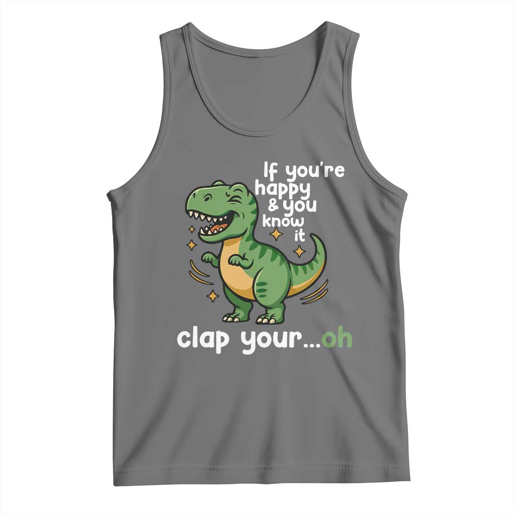 Funny Dino Lovers Tank Top If You Are Happy And You Know It Clap Your Oh - Wonder Print Shop