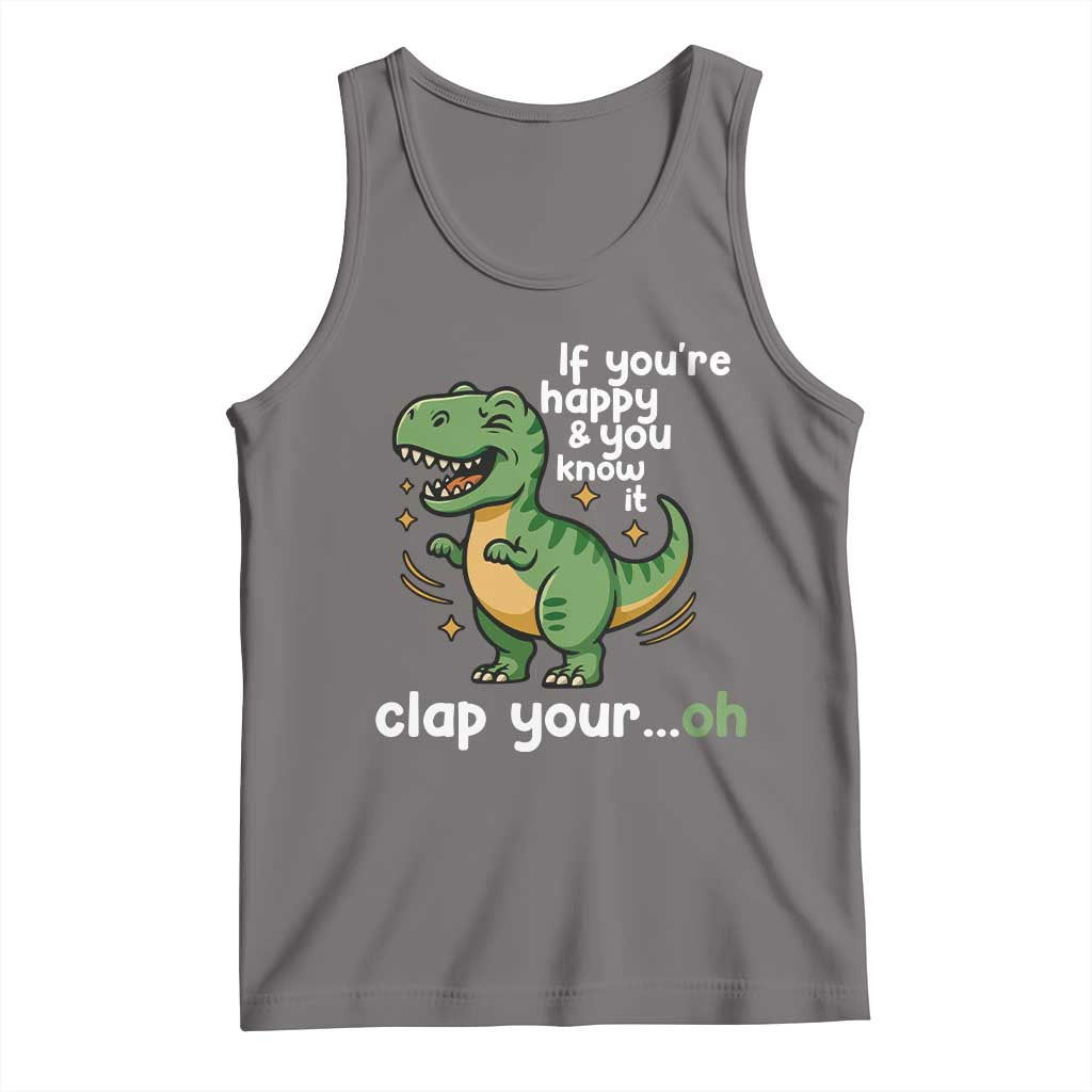 Funny Dino Lovers Tank Top If You Are Happy And You Know It Clap Your Oh - Wonder Print Shop