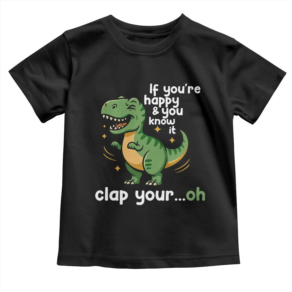 Funny Dino Lovers Toddler T Shirt If You Are Happy And You Know It Clap Your Oh - Wonder Print Shop