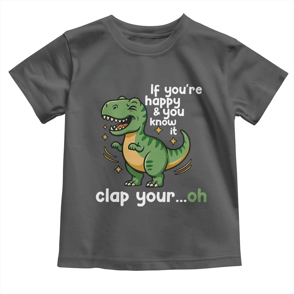 Funny Dino Lovers Toddler T Shirt If You Are Happy And You Know It Clap Your Oh - Wonder Print Shop